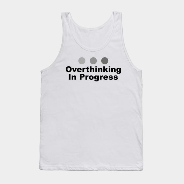 Dot Dot Dot Overthinking In Progress Sayings Sarcasm Humor Quotes Tank Top by ColorMeHappy123